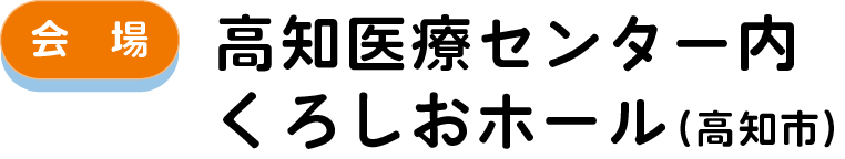 会場：高知医療センター内　くろしおホール（高知市）